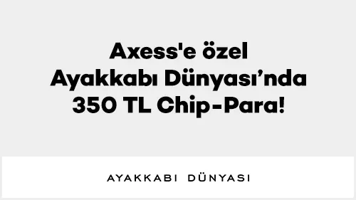 Axess'e özel Ayakkabı Dünyası’nda 350 TL Chip-Para!