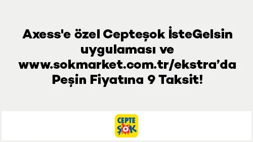 Axess'e özel Cepteşok İsteGelsin uygulaması ve www.sokmarket.com.tr/ekstra’da Peşin Fiyatına 9 Taksit!