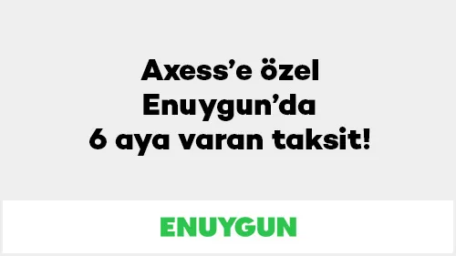Axess’e özel Enuygun’da 6 aya varan taksit! Axess’e özel Enuygun’da 6 aya varan taksit!