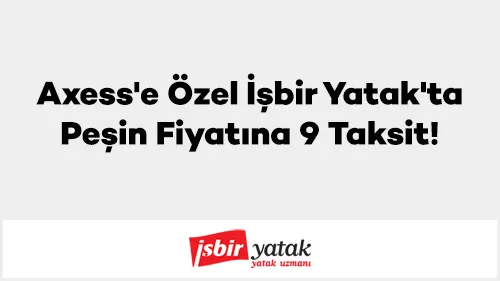 Axess'e özel İşbir Yatak'ta Peşin Fiyatına 9 Taksit!
