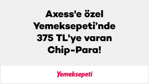 Axess Yemeksepeti Kampanyası: 375 TL Chip-Para!