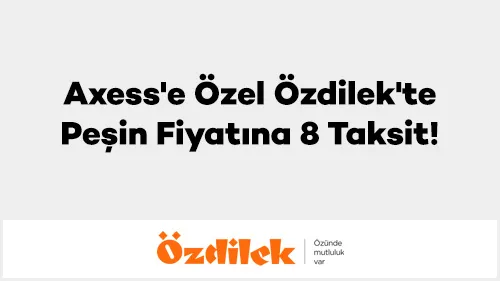 Axess'e Özel Özdilek'te Peşin Fiyatına 8 Taksit!