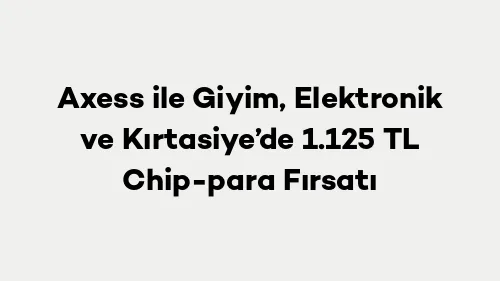 Axess Chip-Para Kampanyası: Giyim, Elektronik İndirimi