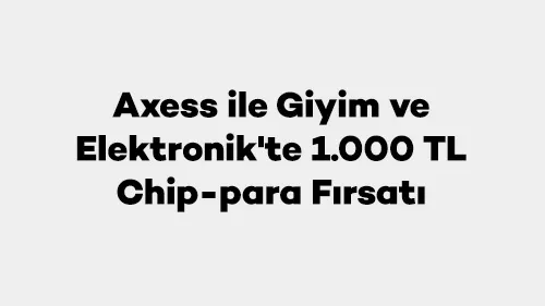 Axess Giyim & Elektronik Kampanyası: 1000 TL Chip-Para