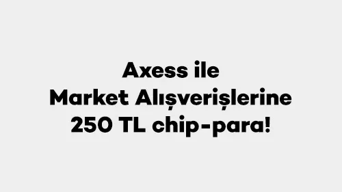 Axess ile Market Alışverişlerine 250 TL chip-para!