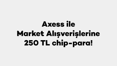 Axess ile Market Alışverişlerine 250 TL chip-para! Axess ile Market Alışverişlerine 250 TL chip-para!