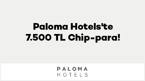 Axess ve Paloma Hotels'te Kaçırılmayacak Fırsat: 100.000 TL'ye 7.500 TL Chip-Para!