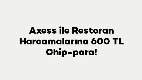 Axess ile Restoran Harcamalarına 600 TL Chip-para!