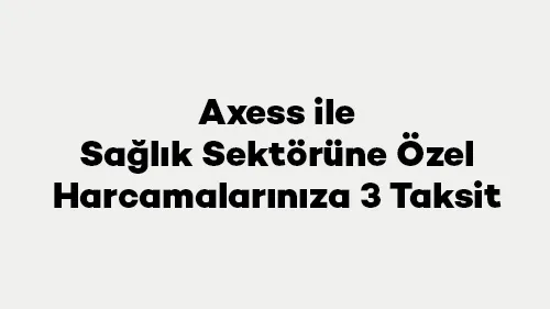 Axess ile Sağlık Sektörüne Özel Harcamalarınıza 3 Taksit