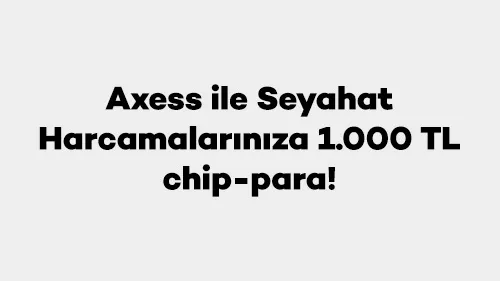 Axess Seyahat Kampanyası: 1000 TL Chip-Para Fırsatı