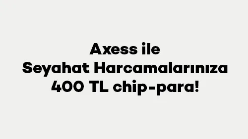 Axess ile Seyahat Harcamalarınıza 400 TL chip-para!