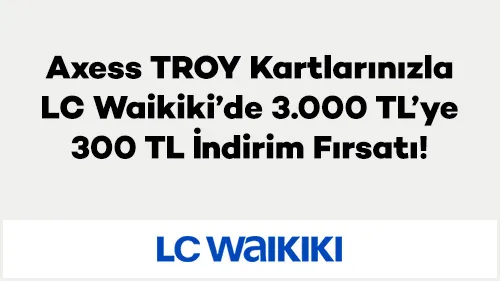 Axess TROY LC Waikiki İndirimi: 300 TL Anında!