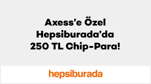 Axess Hepsiburada Kampanyası: 250 TL Chip-Para!