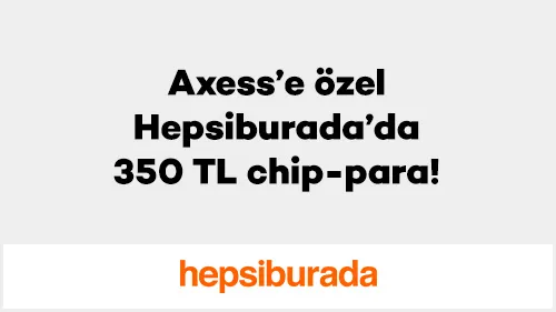 Hepsiburada'da Axess ile Çip-Para Kazan! 350 TL Bonus Fırsatı