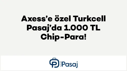 Axess’e özel Turkcell Pasaj’da 1.000 TL Chip-Para!