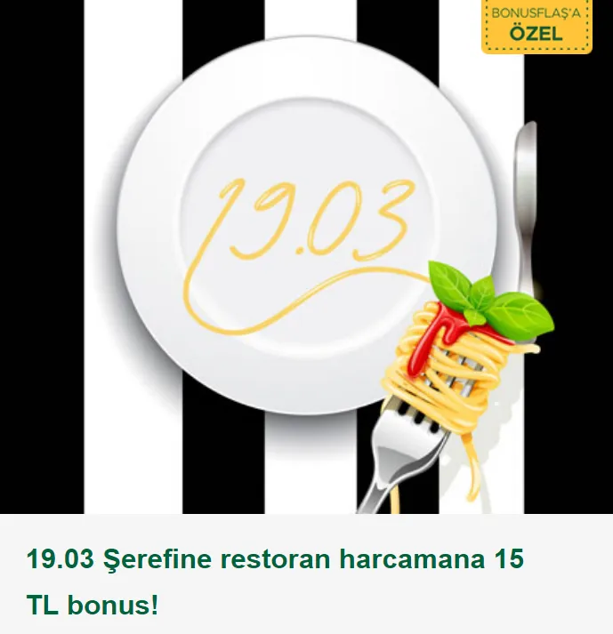 19.03 Şerefine restoran harcamana 15 TL bonus! 19.03 Şerefine restoran harcamana 15 TL bonus!