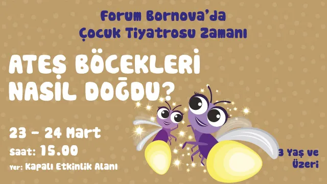Ateş Böcekleri Nasıl Doğdu? Oyunu Forum Bornova'da! Ateş Böcekleri Nasıl Doğdu? Oyunu Forum Bornova'da!