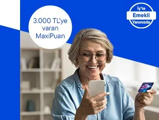 Emekli Maaş Müşterilerine MaxiPuan Fırsatı - İlk Kart Alanlara Özel