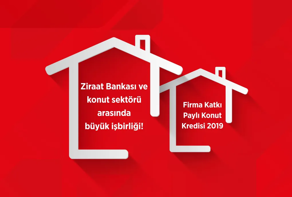 Ziraat'ten %0,98 faiz oranlı Firma Katkı Paylı Konut Kredisi 2019!