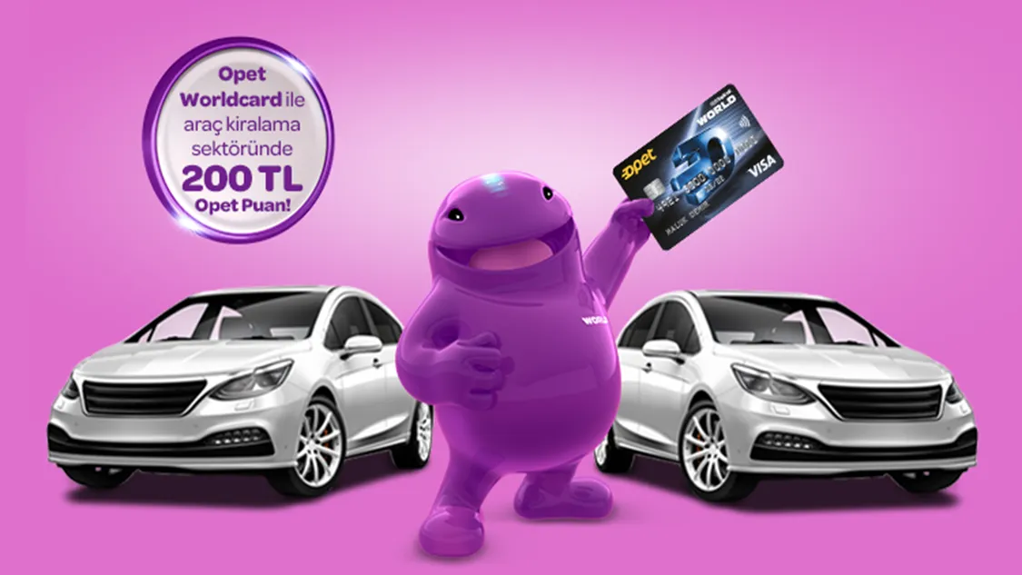 Opet Worldcard ile Araç Kiralama Sektöründeki 3000 TL ve üzeri harcamanıza 200 TL Opet Puan!