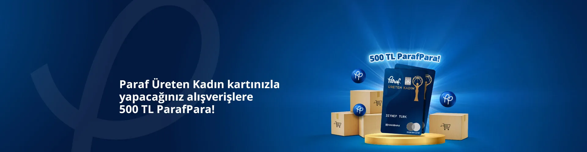 Paraf Üreten Kadın kartınızla yapacağınız alışverişlere 500 TL ParafPara
Paraf Üreten Kadın kartınızla yapacağınız alışverişlere 500 TL ParafPara