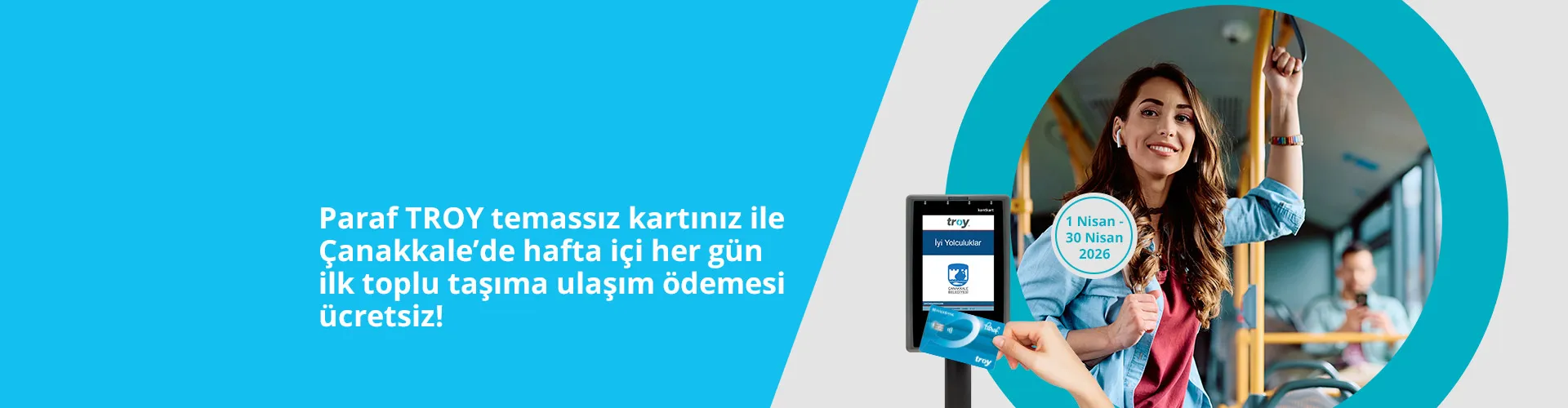 Paraf TROY temassız kartınız ile Çanakkale'de hafta içi her gün ilk toplu taşıma ulaşım ödemesi ücretsiz!