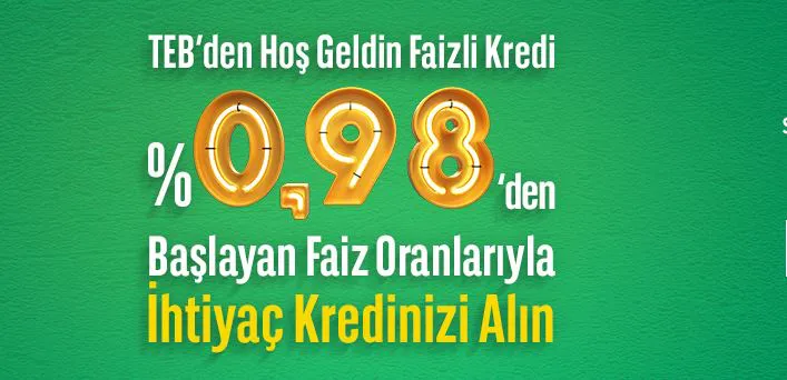 TEB'den 0.98'den Başlayan Hoşgeldin Faizli İhtiyaç Kredisi! TEB'den 0.98'den Başlayan Hoşgeldin Faizli İhtiyaç Kredisi!