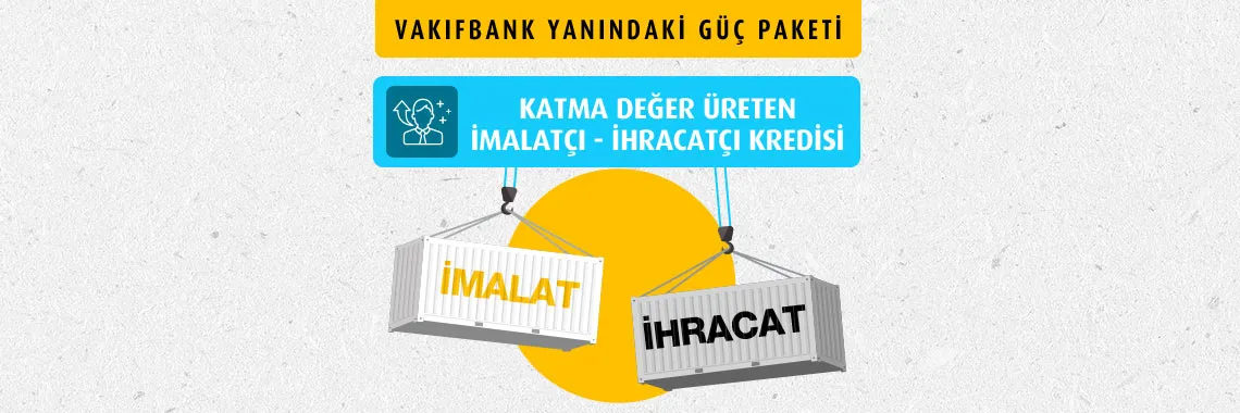 Vakıfbank'tan Katma Değer Üreten İmalatçı-İhracatçı Kredisi!