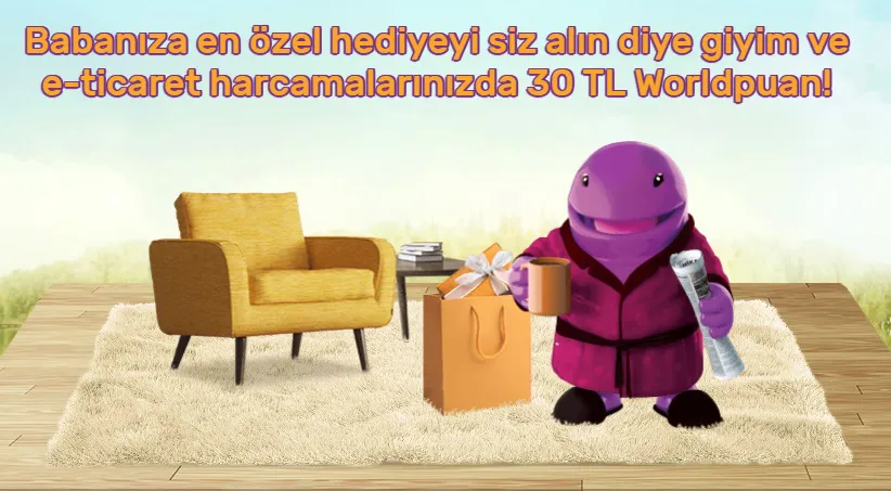 Babanıza en özel hediyeyi siz alın diye giyim ve e-ticaret harcamalarınızda 30 TL Worldpuan hediye!