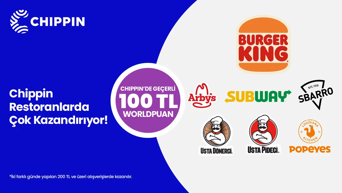 Worldcard ile Burger King®, Popeyes®, Arby's®, Usta Dönerci®, Sbarro®, Subway® ve Usta Pideci® restoranlarında Chippin'de geçerli 100 TL Worldpuan kazanma fırsatı!